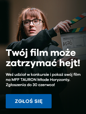Twój film może zatrzymać hejt! Weź udział w konkursie i pokaż swój film na MFF Tauron Młode Horyzonty. Zgłoszenia do 30 czerwca!